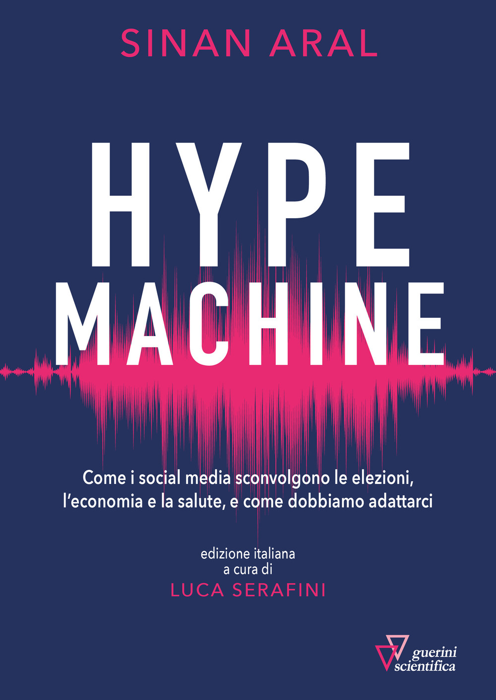 Hype machine. Come i social media sconvolgono le elezioni, l'economia e la salute, e come dobbiamo adattarci