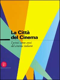 La città del cinema. I cento anni del cinema italiano. Ediz. illustrata