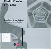 Eladio Dieste e Frei Otto. Esperienze di architettura: generazioni a confronto. Ediz. illustrata
