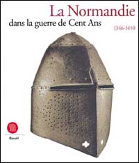 La normandie dans la guerre de cent ans 1346-1450. Ediz. illustrata