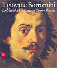 Il giovane Borromini. Dagli esordi a San Carlo alle quattro fontane. Ediz. illustrata