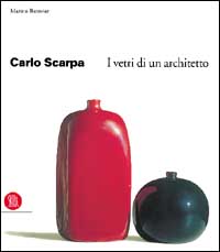 Carlo Scarpa. I vetri di un architetto. Ediz. illustrata