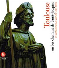 Toulouse sur les chemins de Saint-Jacques de Saint Saturnin au tour des corps saint. Ediz. illustrata