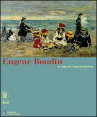 Eugène Boudin. A l'aube de l'impressionisme. Ediz. illustrata