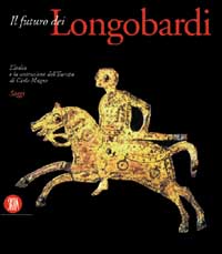 Futuro dei longobardi. L'Italia e la costruzione dell'Europa di Carlo Magno. Saggi. Ediz. illustrata