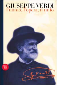 Giuseppe Verdi. L'uomo, l'opera, il mito. Ediz. illustrata