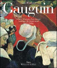 Gauguin. Catalogue raisonné. Ediz. illustrata. Vol. 1: Premier itinèraire d'un sauvage. Catalogue de l'oeuvre peint (1873-1888)