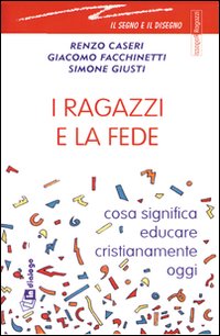 I ragazzi e la fede. Cosa significa educare cristianamente oggi