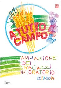 A tutto campo. Animazione dei ragazzi in oratorio 2013-2014