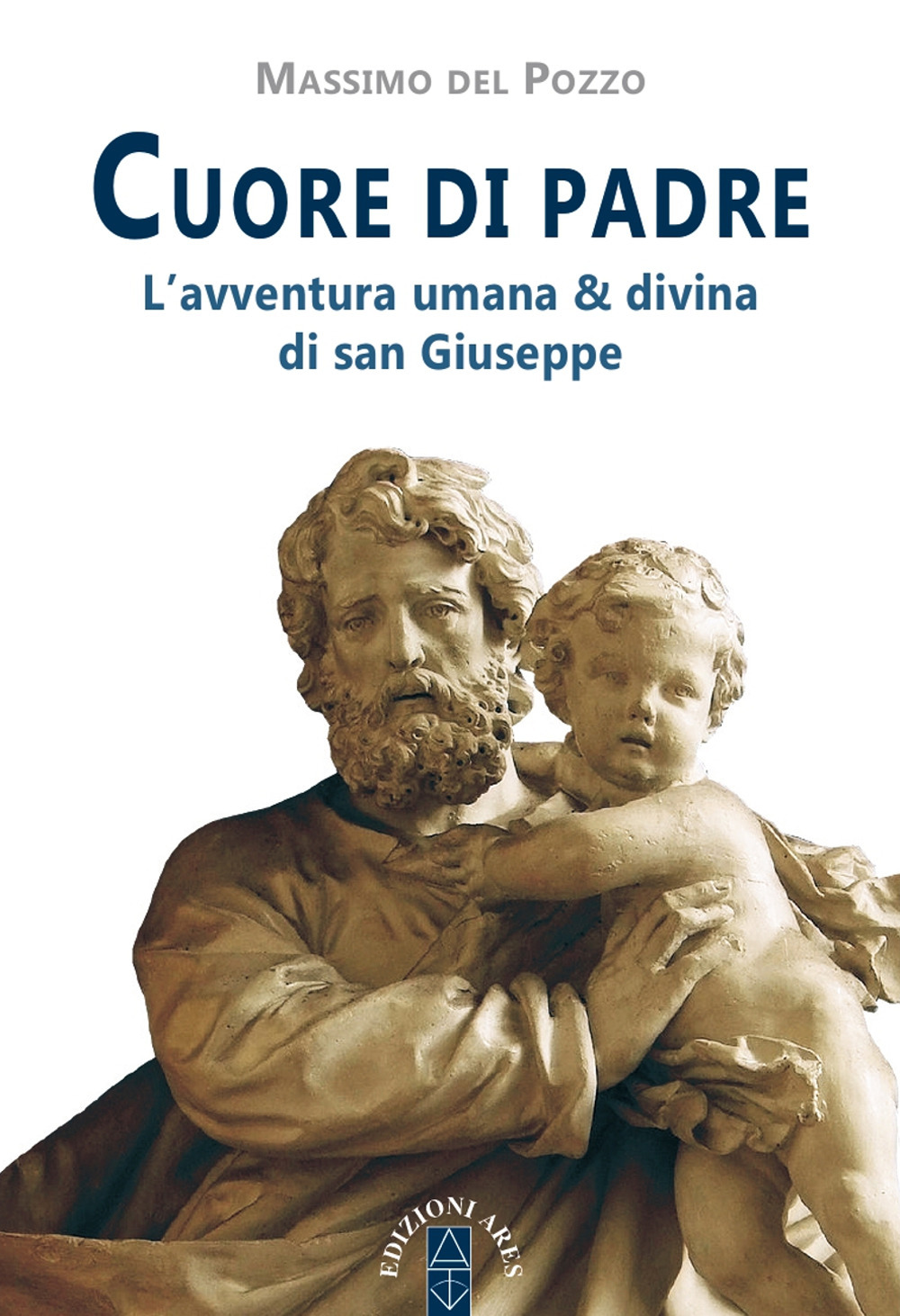 Cuore di Padre. L'avventura umana & divina di san Giuseppe