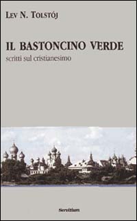 Il bastoncino verde. Scritti sul cristianesimo