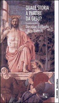 Quale storia a partire da Gesù? Conversazioni di Giuseppe Barbaglio e Aldo Bodrato