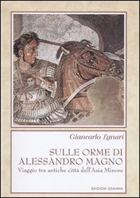 Sulle orme di Alessandro Magno. Viaggio tra antiche città dell'Asia Minore
