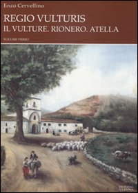 Regio vulturis. Il Vulture. Rionero, Atella. Rionero e la sua gente