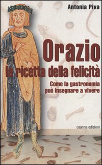 Orazio la ricetta della felicità. Come la gastronomia può insegnare a vivere