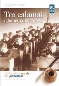 Tra calamai e banchi di legno. Storia delle scuole del pinerolese. Vol. 2