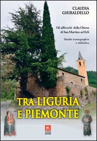 Tra Liguria e Piemonte. Gli affreschi della chiesa di San Martino ad Erli. Ediz. illustrata