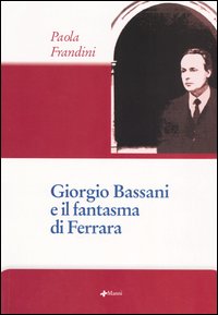Giorgio Bassani e il fantasma di Ferrara