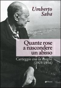 Quante rose a nascondere un abisso. Carteggio con la moglie (1905-1956)