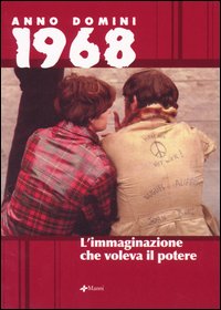 Anno domini 1968. L'immaginazione che voleva il potere