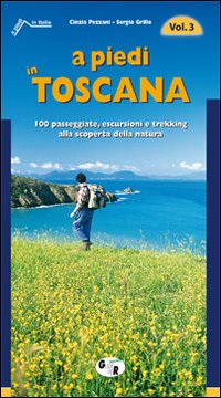 A piedi in Toscana. 100 passeggiate, escursioni e trekking alla scoperta della natura. Vol. 3