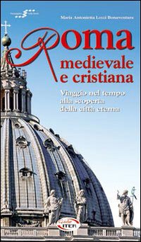Roma medievale e cristiana. Viaggio nel tempo alla scoperta della città eterna. Con CD-ROM