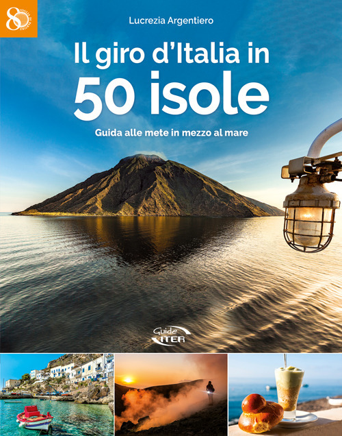 Il giro d'Italia in 50 isole. Guida alle mete in mezzo al mare