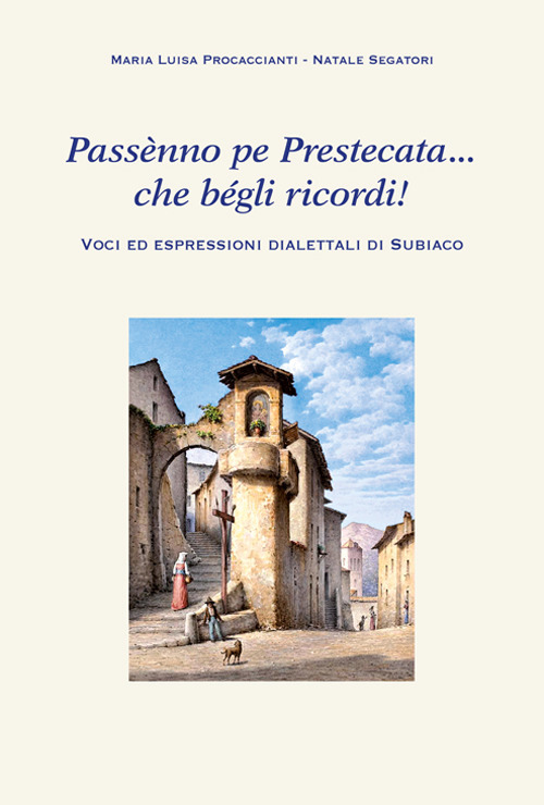 Passènno pe Prestecata... che bégli ricordi! Voci ed espressioni dialettali di Subiaco