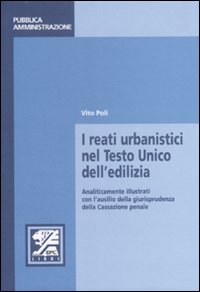 I reati urbanistici nel Testo Unico dell'edilizia. Analiticamente illustrati con l'ausilio della giurisprudenza della Cassazione penale