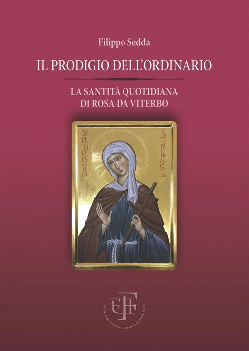 Il prodigio dell'ordinario. La santità quotidiana di Rosa da Viterbo