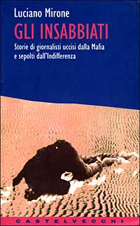 Gli insabbiati. Storie di giornalisti uccisi dalla mafia e sepolti dall'indifferenza