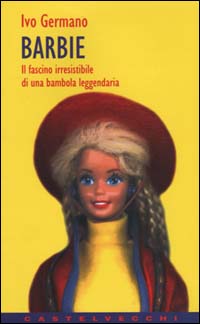 Barbie. Il fascino irresistibile di una bambola leggendaria