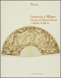 Genovesi a Milano. Disegni di palazzo Rosso e dipinti di Brera. Catalogo della mostra