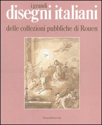 I grandi disegni italiani delle collezioni pubbliche di Rouen