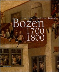 Bozen 1700-1800. Eine Stadt und ihre Kunst. Catalogo della mostra (Bolzano, 16 ottobre-16 gennaio 2005)