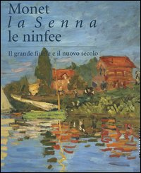 Monet, la Senna, le ninfee. Il grande fiume e il nuovo secolo. Catalogo della mostra (Brescia, 23 ottobre 2004-20 marzo 2005)
