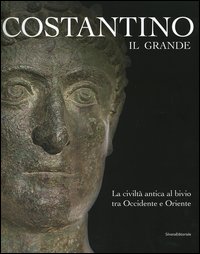 Costantino il Grande. La civiltà antica al bivio tra Occidentale e Oriente. Catalogo della mostra (Rimini, 13 marzo-4 settembre 2005)