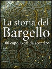 La storia del Bargello. 100 capolavori da scoprire