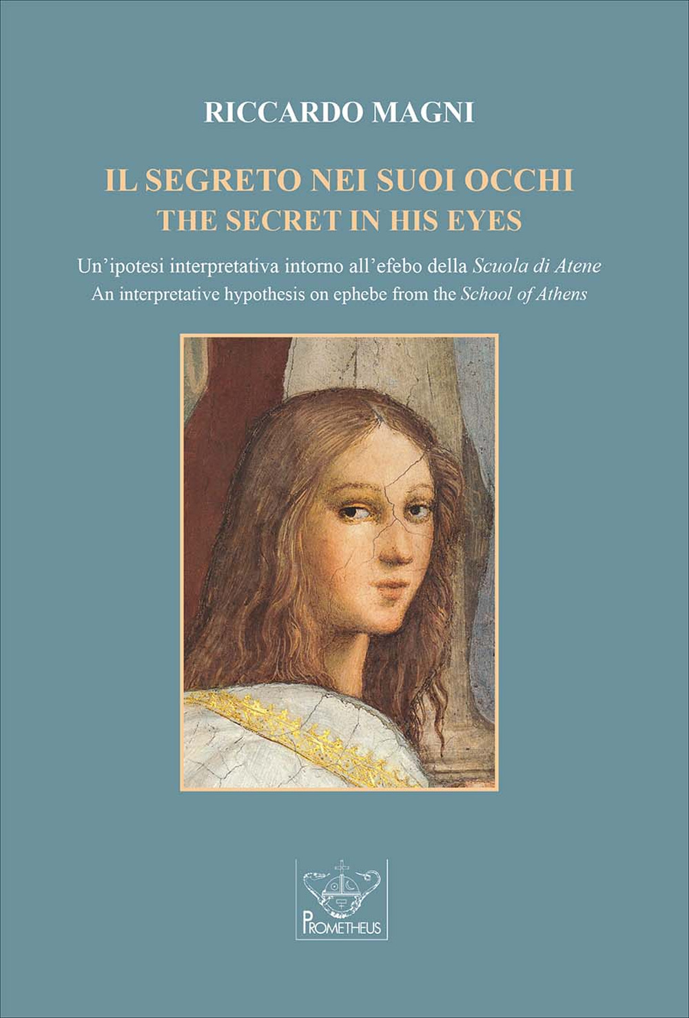 Il segreto nei suoi occhi. Un'ipotesi interpretativa intorno all'efebo della Scuola di Atene-The secret in his eyes. An interpretative hypothesis on ephebe from the School of Athens. Ediz. bilingue