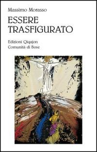 Essere trasfigurato. Una lettura teologica dell'opera di William Congdon. Ediz. illustrata