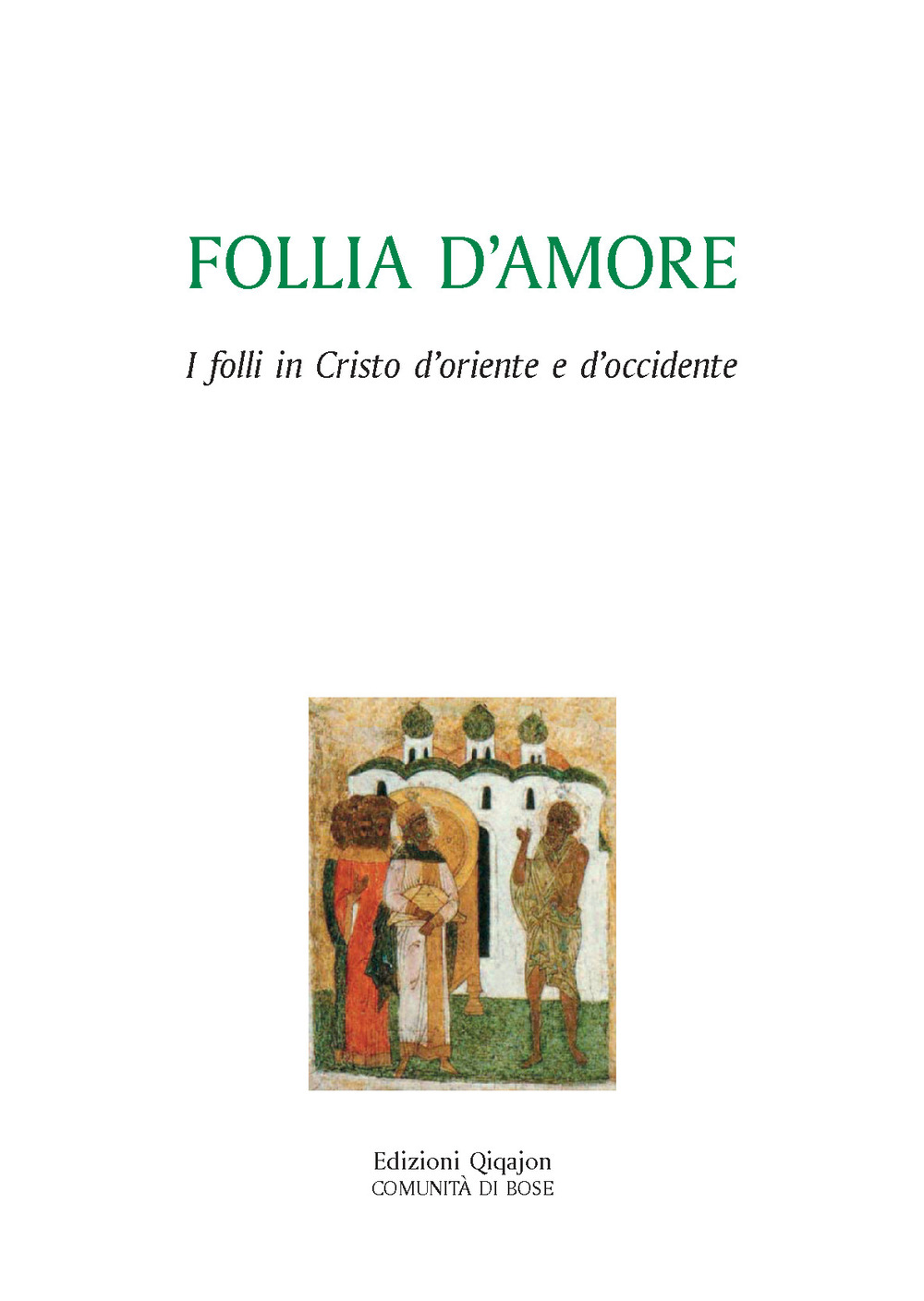 Follia d'amore. I folli in Cristo d'Oriente e d'Occidente