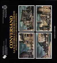 Conversano. La sua storia e i suoi monumenti attraverso le cartoline d'epoca