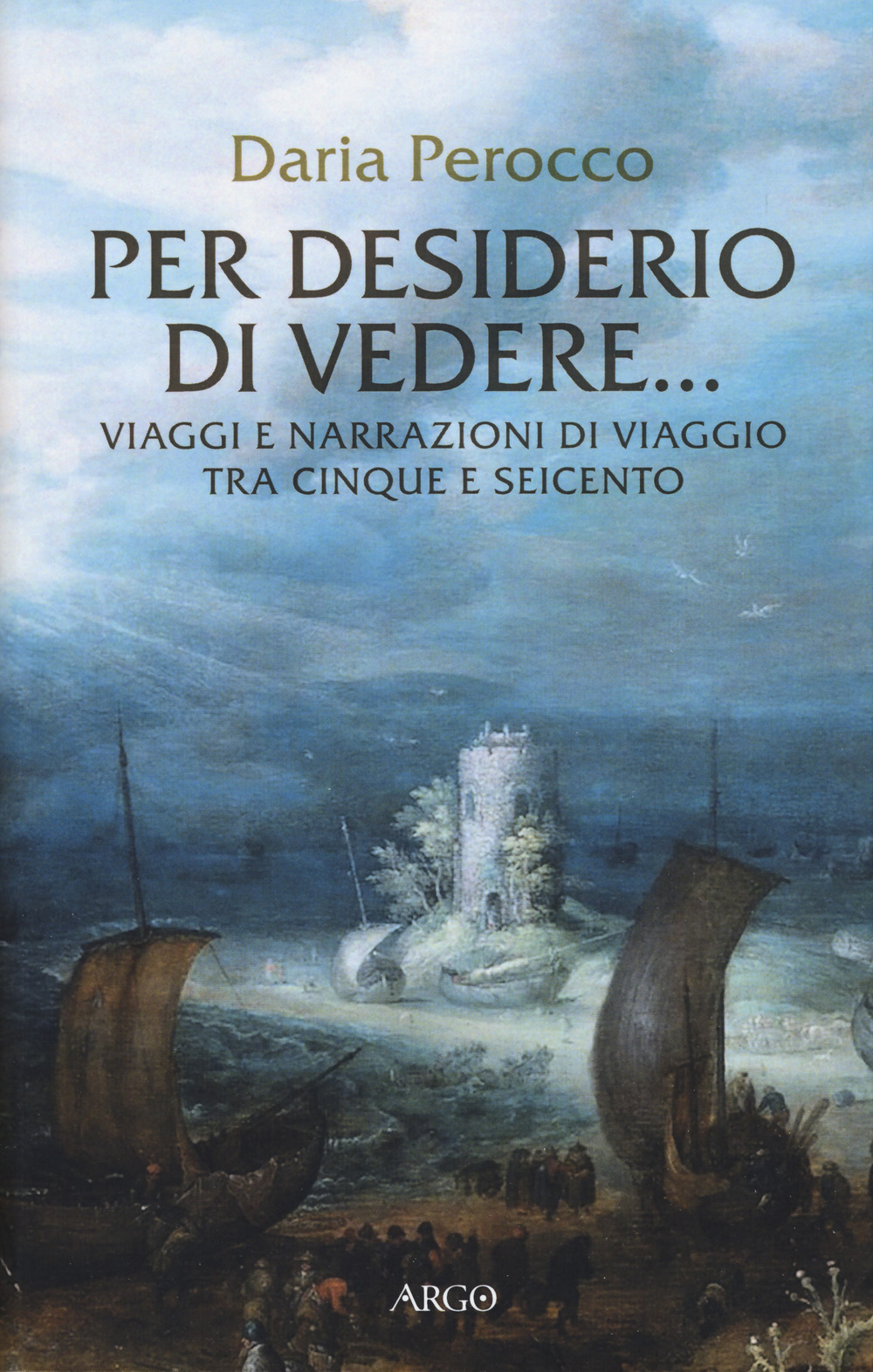 Per desiderio di vedere... Viaggi e narrazioni di viaggio tra Cinque e Seicento