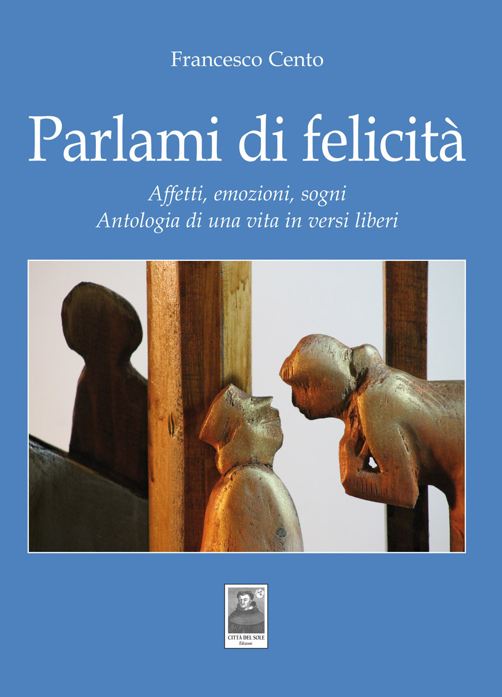 Parlami di felicità. Affetti, emozioni, sogni. Antologia di una vita in versi liberi