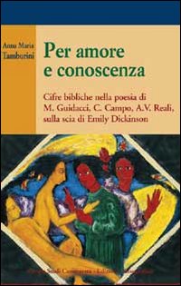 Per amore e conoscenza. Cifre bibliche nella poesia di M. Guidacci, C. Campo, A. V. Reali, sulla scia di Emily Dickinson