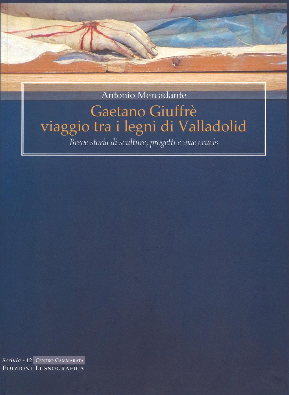 Gaetano Giuffrè viaggio tra i legni di Valladolid. Breve storia di sculture, progetti e viae crucis. Ediz. illustrata