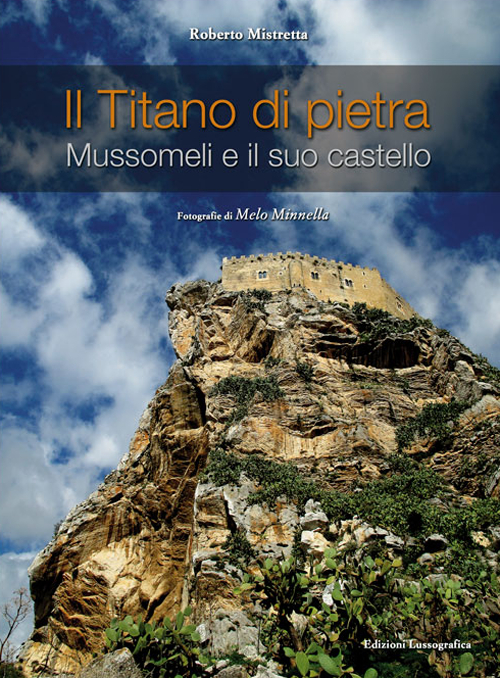 Il titano di pietra. Mussomeli e il suo castello. Ediz. illustrata