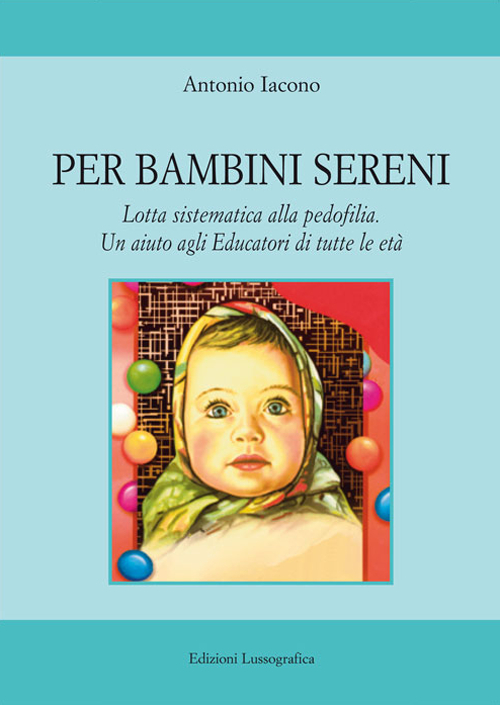 Per bambini sereni. Lotta sistematica alla pedofilia. Un aiuto agli educatori di tutte le età