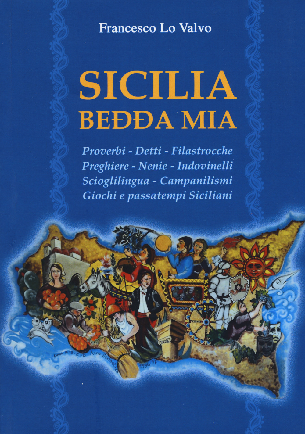 Sicilia bedda mia. Proverbi, detti, filastrocche, preghiere, nenie, indovinelli, scioglilingua, campanilismi, giochi e passatempi siciliani