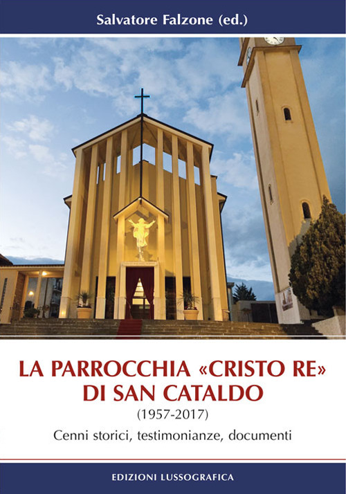 La parrocchia «Cristo Re» di San Cataldo (1957-2017). Cenni storici, testimonianze, documenti. Nuova ediz.